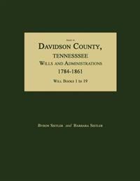 Index to Davidson County, Tennessee, Wills and Administrations, 1784-1861. Will Books 1 to 19