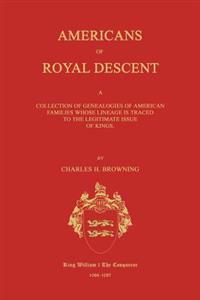 Americans of Royal Descent. A Collection of Genealogies of American Families Whose Lineage is Traced to the Legitmate Issue of Kings. Second Edition