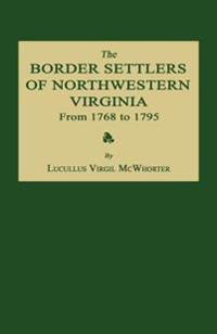 The Border Settlers of Northwestern Virginia from 1768 to 1795: Embracing the Life of Jesse Hughes and Other Noted Scouts of the Great Woods of the Tr