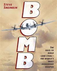 Bomb: The Race to Build--And Steal--The World's Most Dangerous Weapon (Newbery Honor Book & National Book Award Finalist)