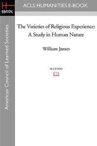 The Varieties of Religious Experience: A Study in Human Nature