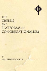 Creeds and Platforms of Congregationalism