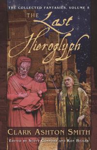 Collected Fantasies of Clark Ashton Smith: The Last Hieroglyph