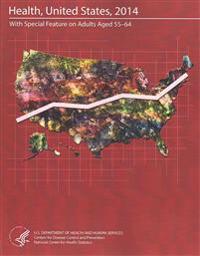 Health, United States, 2014: With Special Feature on Adults Aged 55-64