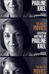 The Age of Movies: Selected Writings of Pauline Kael