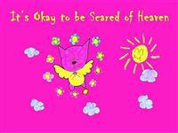 It's Okay to be Scared of Heaven
