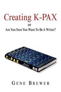 Bokomslag för "Creating K-Pax -Or- Are You Sure You Want to Be a Writer?"