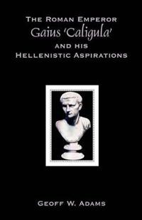 The Roman Emperor Gaius 'Caligula' and His Hellenistic Aspirations