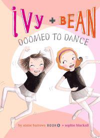 Barrows, A: Ivy and Bean Doomed to Dance: #6