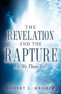 The Revelation and the Rapture-Are We There Yet?