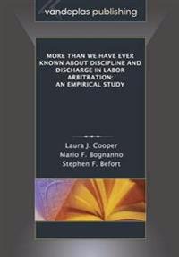 More Than We Have Ever Known about Discipline and Discharge in Labor Arbitration