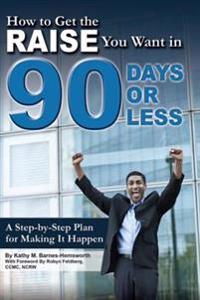 How to Get the Raise You Want in 90 Days or Less