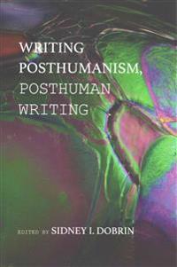 Writing Posthumanism, Posthuman Writing