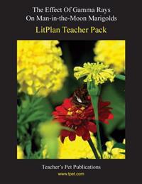 Litplan Teacher Pack: The Effect of Gamma Rays on Man in the Moon Marigolds