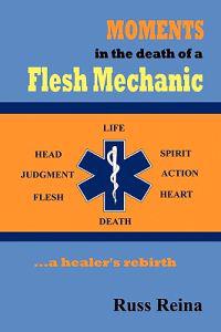 Moments in the Death of a Flesh Mechanic ... a healer's rebirth
