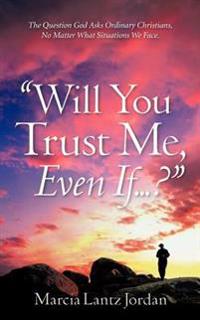 "Will You Trust Me, Even If .?"