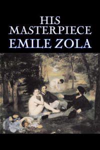 Bokomslag för "His Masterpiece by Emile Zola, Fiction, Literary, Classics"