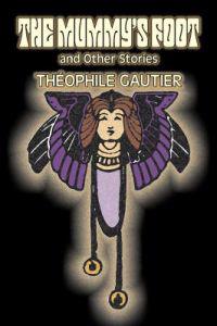 Bokomslag för "The Mummy's Foot and Other Stories by Theophile Gautier, Fiction, Classics, Fantasy, Fairy Tales, Folk Tales, Legends & Mythology"