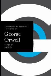 Approaches to Teaching the Works of George Orwell