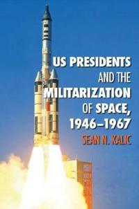 US Presidents and the Militarization of Space, 1946-1967