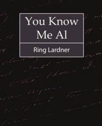 You Know Me Al - Ring Lardner