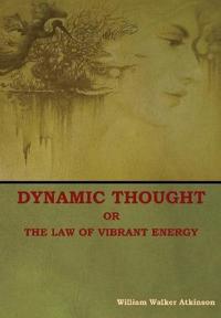 Bokomslag för "Dynamic Thought; Or, the Law of Vibrant Energy"