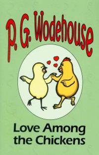 Love Among the Chickens - From the Manor Wodehouse Collection, a selection from the early works of P. G. Wodehouse