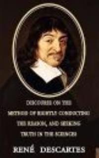 Discourse on the Method of Rightly Conducting the Reason, and Seeking Truth in the Sciences