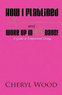How I Flatlined and Woke Up in 45 Days - A Guide to Empowered Living