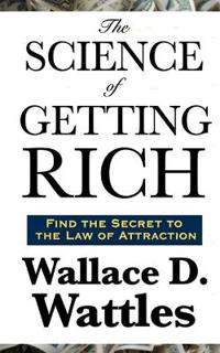The Science of Getting Rich - A Classic Guide to Creative Thought, Purposeful Action, and Financial Success