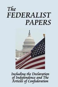 The Federalist Papers - The Foundational Essays on the United States Constitution, Federal Government, and American Democracy