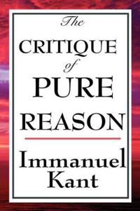 The Critique of Pure Reason - A Landmark Examination of Human Knowledge, Reason, and the Limits of Understanding