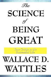 The Science of Being Great - A Classic Guide to Personal Development, Leadership, and the Power of Thought