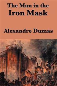 The Man in the Iron Mask - A Classic Historical Adventure of Mystery, Intrigue, and Royal Secrets