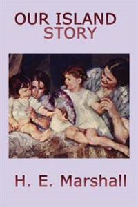 Our Island Story - A Classic Illustrated History of England from Ancient Times to the Modern Era