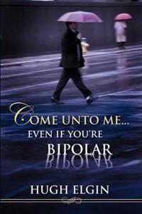 Come Unto Me...Even If You're Bipolar