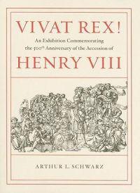 Vivat Rex! – An Exhibition Commemorating the 500th Anniversary of the Accession of Henry VIII