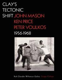 Clay's Tectonic Shift – John Mason, Ken Price, and Peter Voulkos, 1956–1968
