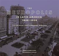 The Metropolis in Latin America, 1830-1930 - Cityscapes, Photographs, Debates