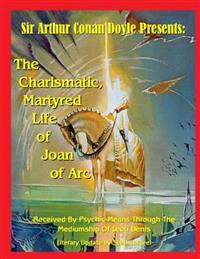 The Charismatic, Martyred Life Of Joan Of Arc