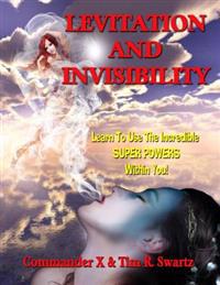 Levitation And Invisibility: -- Learn To Use The Incredible SUPER POWERS Within You!