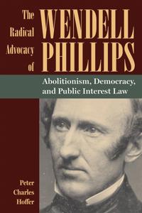 The Radical Advocacy of Wendell Phillips
