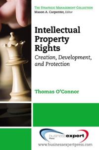 Intellectual Property in the Managerial Portfolio: Its Creation, Development, and Protection