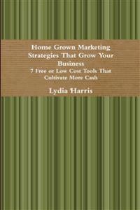 Home Grown Marketing Strategies That Grow Your Business