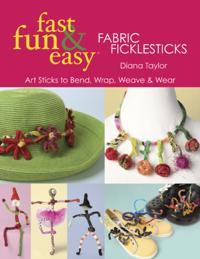 Fast, Fun & Easy Fabric Ficklesticks