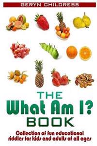 Riddles: The What Am I? Book(A Collection Of Fun Education Riddles For Kids And A