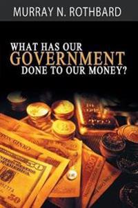 Bokomslag for "What Has Government Done to Our Money?"