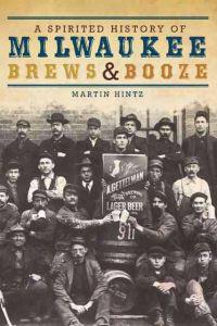 Kirjan kansi "A Spirited History of Milwaukee Brews & Booze"