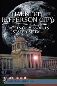 Haunted Jefferson City: Ghosts of Missouri's State Capital