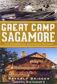 Great Camp Sagamore: The Vanderbilts' Adirondack Retreat